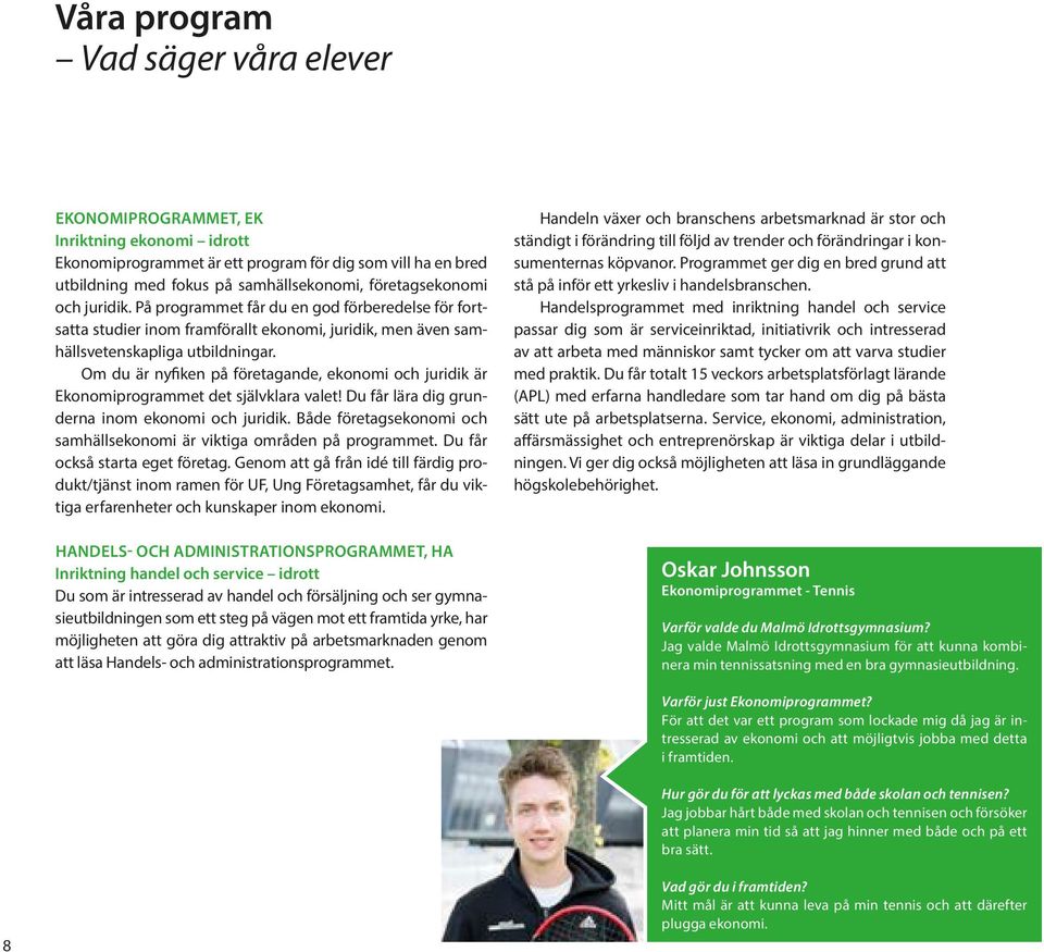Om du är nyfiken på företagande, ekonomi och juridik är Ekonomiprogrammet det självklara valet! Du får lära dig grunderna inom ekonomi och juridik.