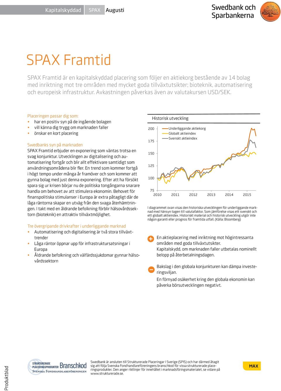 Placeringen passar dig som: har en positiv syn på de ingående bolagen vill känna dig trygg om marknaden faller önskar en kort placering Swedbanks syn på marknaden SPAX Framtid erbjuder en exponering