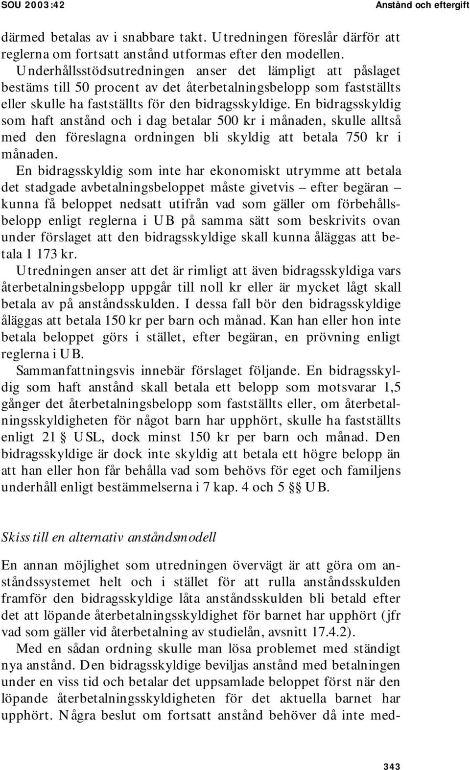 En bidragsskyldig som haft anstånd och i dag betalar 500 kr i månaden, skulle alltså med den föreslagna ordningen bli skyldig att betala 750 kr i månaden.