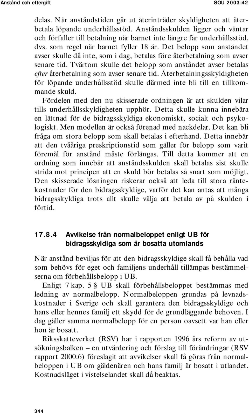 Det belopp som anståndet avser skulle då inte, som i dag, betalas före återbetalning som avser senare tid.