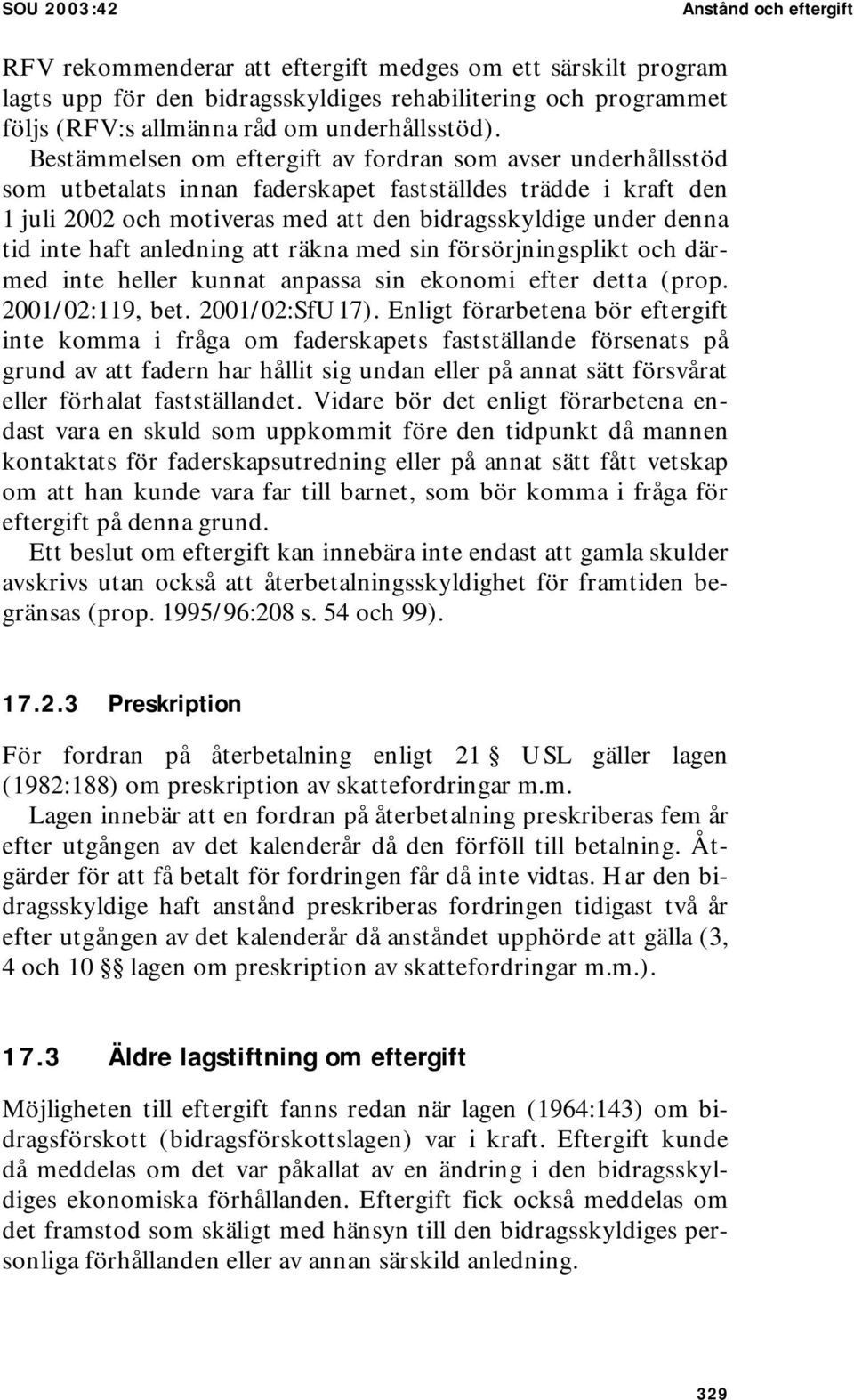 Bestämmelsen om eftergift av fordran som avser underhållsstöd som utbetalats innan faderskapet fastställdes trädde i kraft den 1 juli 2002 och motiveras med att den bidragsskyldige under denna tid