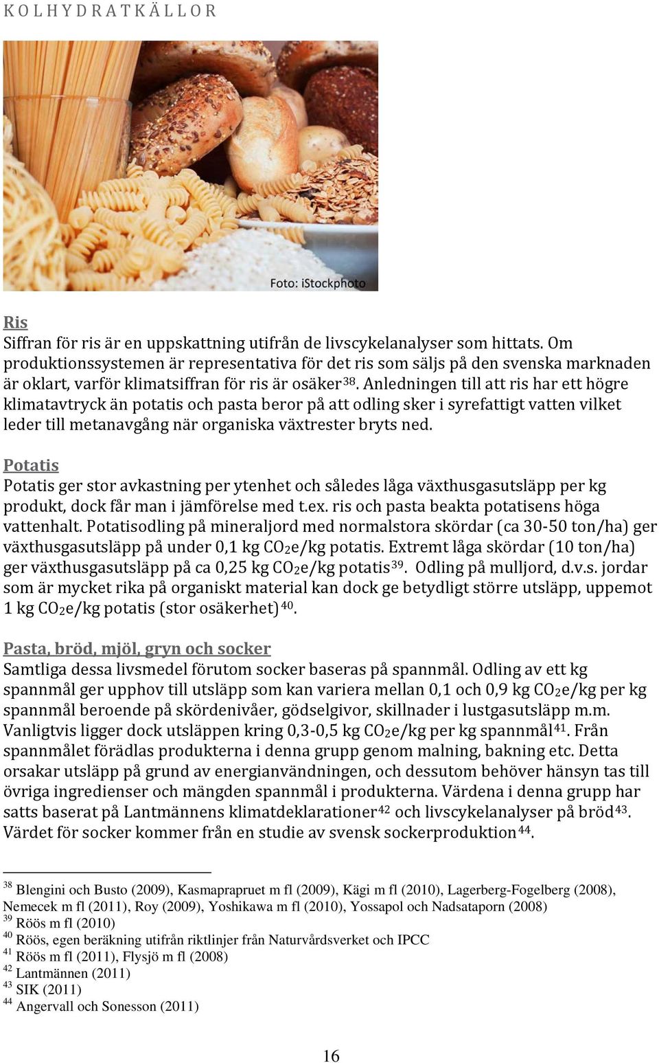 Anledningen till att ris har ett högre klimatavtryck än potatis och pasta beror på att odling sker i syrefattigt vatten vilket leder till metanavgång när organiska växtrester bryts ned.