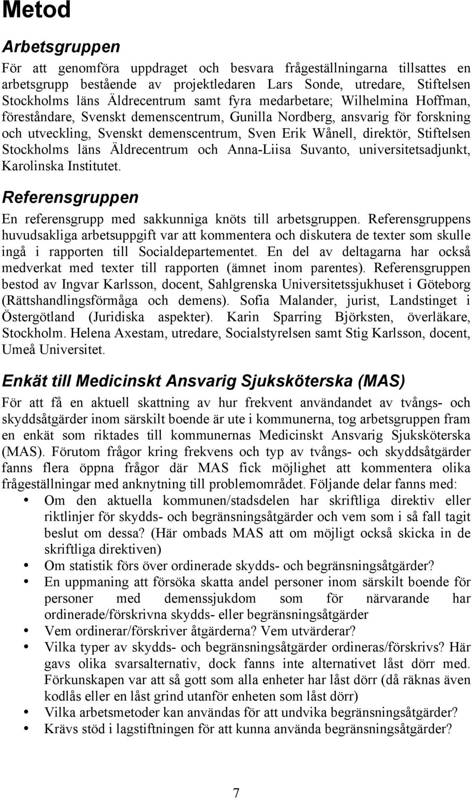 Stockholms läns Äldrecentrum och Anna-Liisa Suvanto, universitetsadjunkt, Karolinska Institutet. Referensgruppen En referensgrupp med sakkunniga knöts till arbetsgruppen.