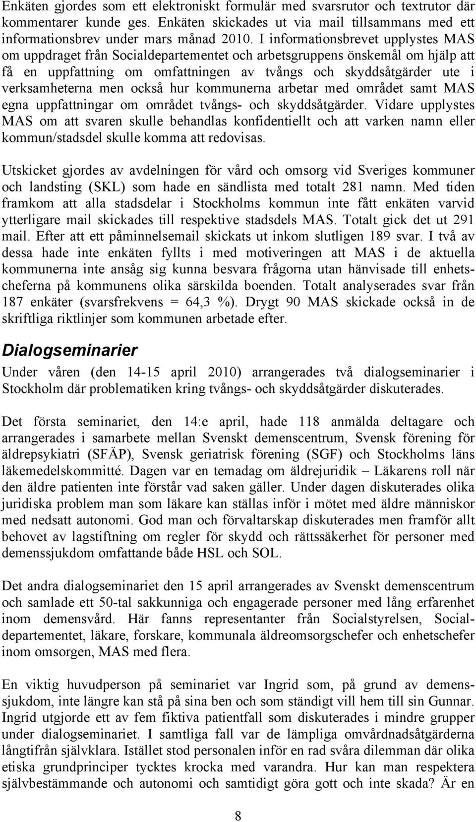 men också hur kommunerna arbetar med området samt MAS egna uppfattningar om området tvångs- och skyddsåtgärder.