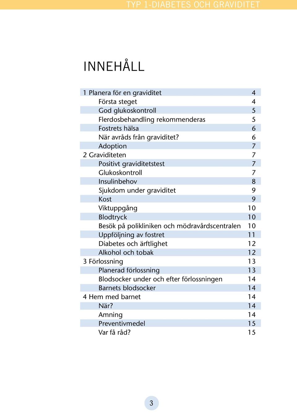 6 Adoption 7 2 Graviditeten 7 Positivt graviditetstest 7 Glukoskontroll 7 Insulinbehov 8 Sjukdom under graviditet 9 Kost 9 Viktuppgång 10 Blodtryck 10