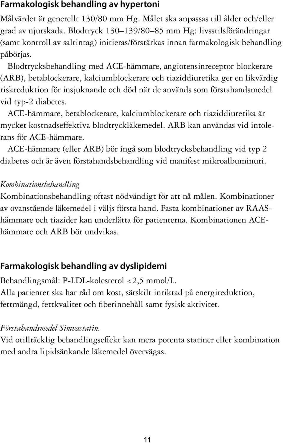 Blodtrycksbehandling med ACE-hämmare, angiotensinreceptor blockerare (ARB), betablockerare, kalciumblockerare och tiaziddiuretika ger en likvärdig riskreduktion för insjuknande och död när de används