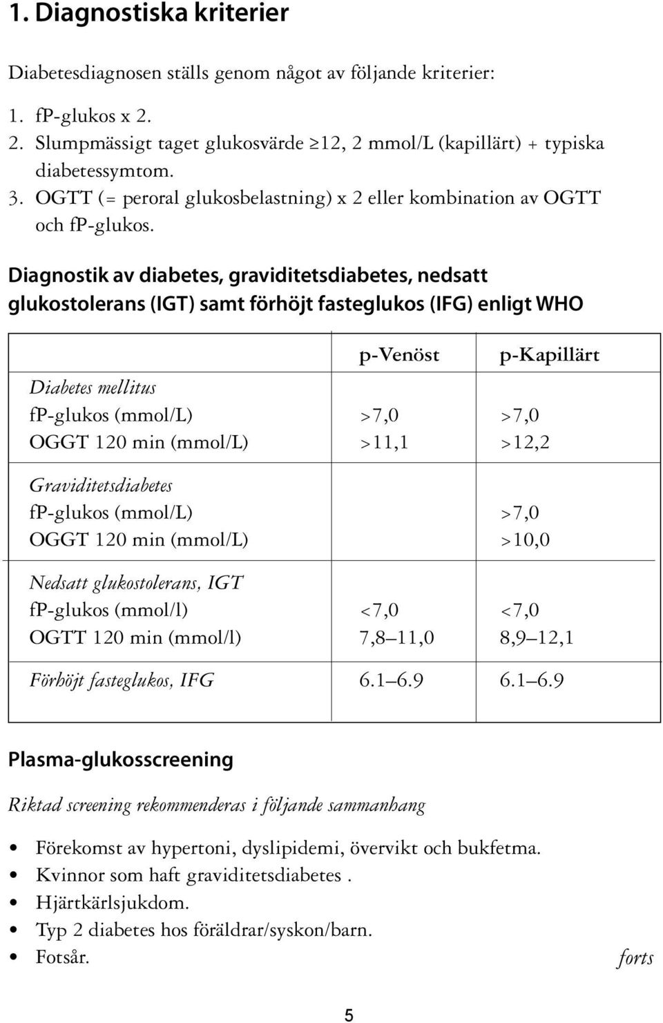 Diagnostik av diabetes, graviditetsdiabetes, nedsatt glukostolerans (IGT) samt förhöjt fasteglukos (IFG) enligt WHO p-venöst p-kapillärt Diabetes mellitus fp-glukos (mmol/l) >7,0 >7,0 OGGT 120 min
