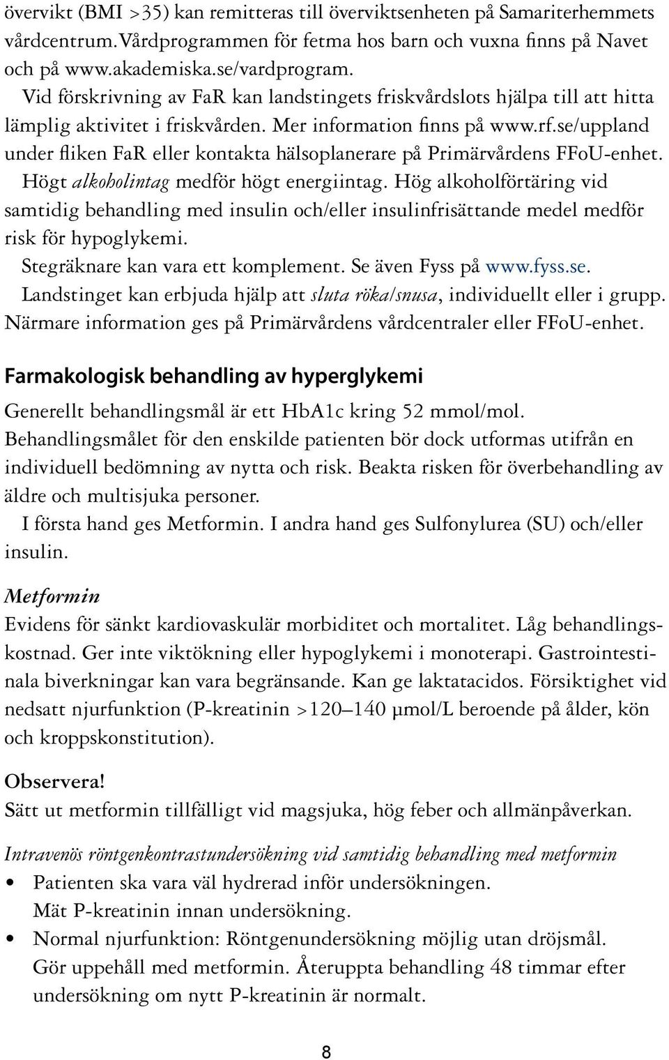 se/uppland under fliken FaR eller kontakta hälsoplanerare på Primärvårdens FFoU-enhet. Högt alkoholintag medför högt energiintag.