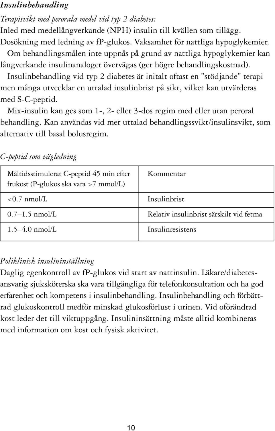 Insulinbehandling vid typ 2 diabetes är initalt oftast en stödjande terapi men många utvecklar en uttalad insulinbrist på sikt, vilket kan utvärderas med S-C-peptid.