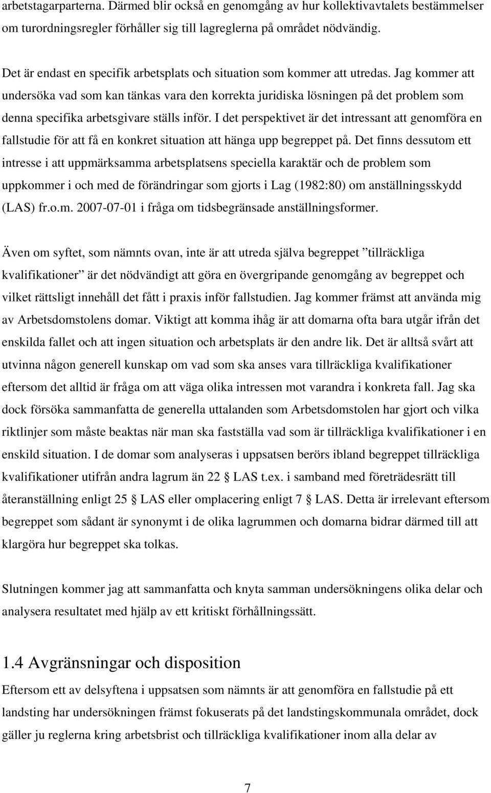 Jag kommer att undersöka vad som kan tänkas vara den korrekta juridiska lösningen på det problem som denna specifika arbetsgivare ställs inför.
