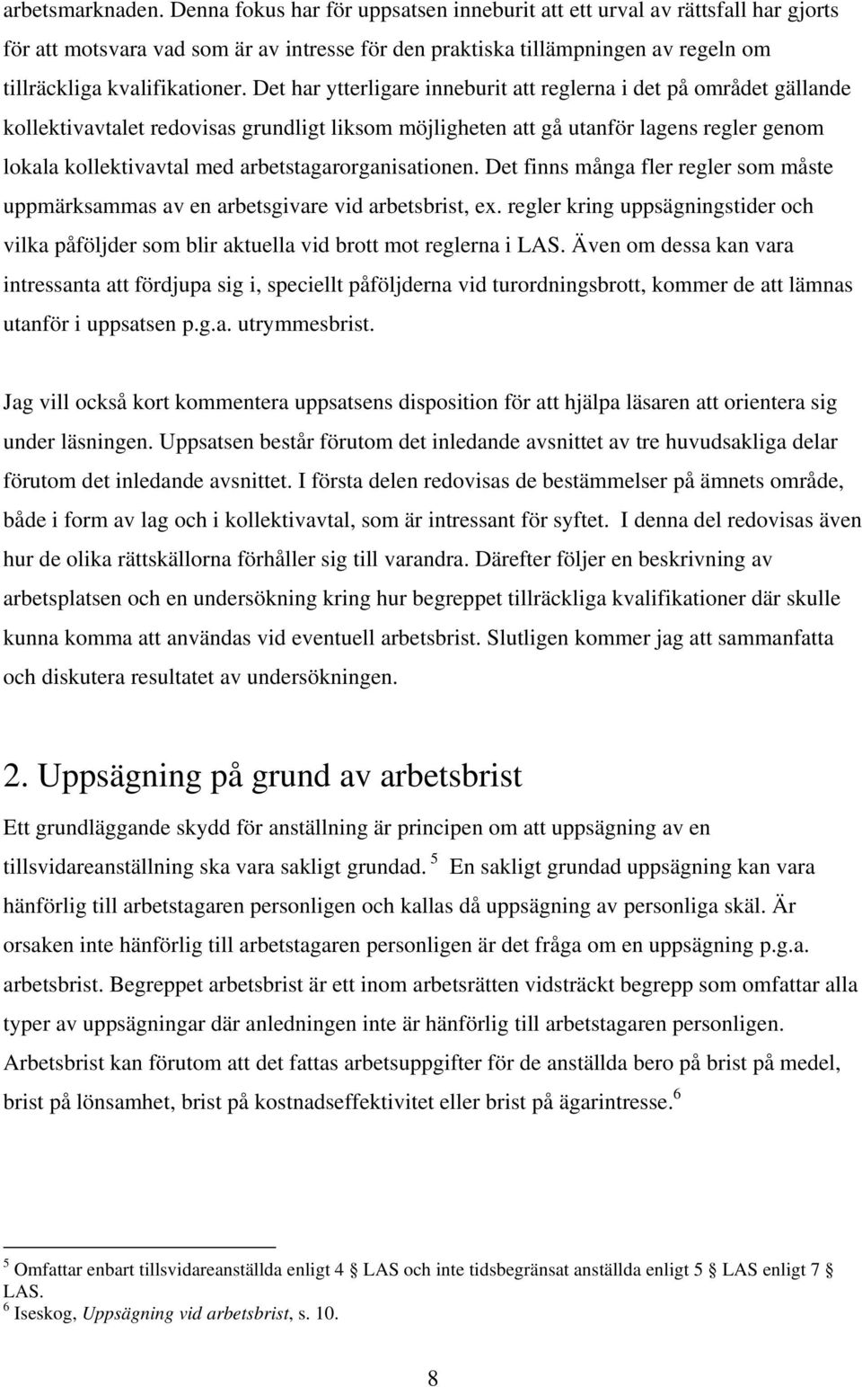 Det har ytterligare inneburit att reglerna i det på området gällande kollektivavtalet redovisas grundligt liksom möjligheten att gå utanför lagens regler genom lokala kollektivavtal med