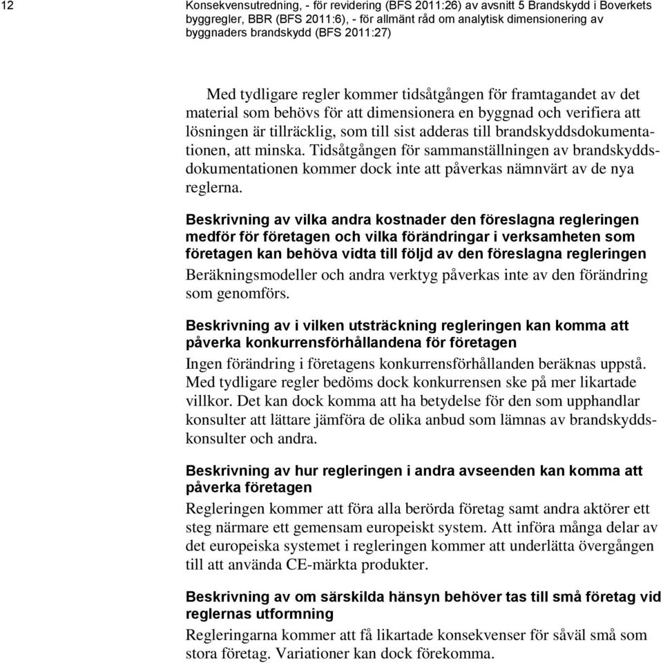 brandskyddsdokumentationen, att minska. Tidsåtgången för sammanställningen av brandskyddsdokumentationen kommer dock inte att påverkas nämnvärt av de nya reglerna.