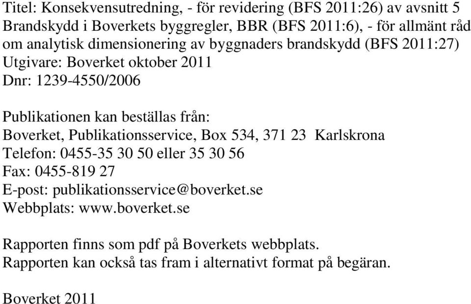 Boverket, Publikationsservice, Box 534, 371 23 Karlskrona Telefon: 0455-35 30 50 eller 35 30 56 Fax: 0455-819 27 E-post: publikationsservice@boverket.
