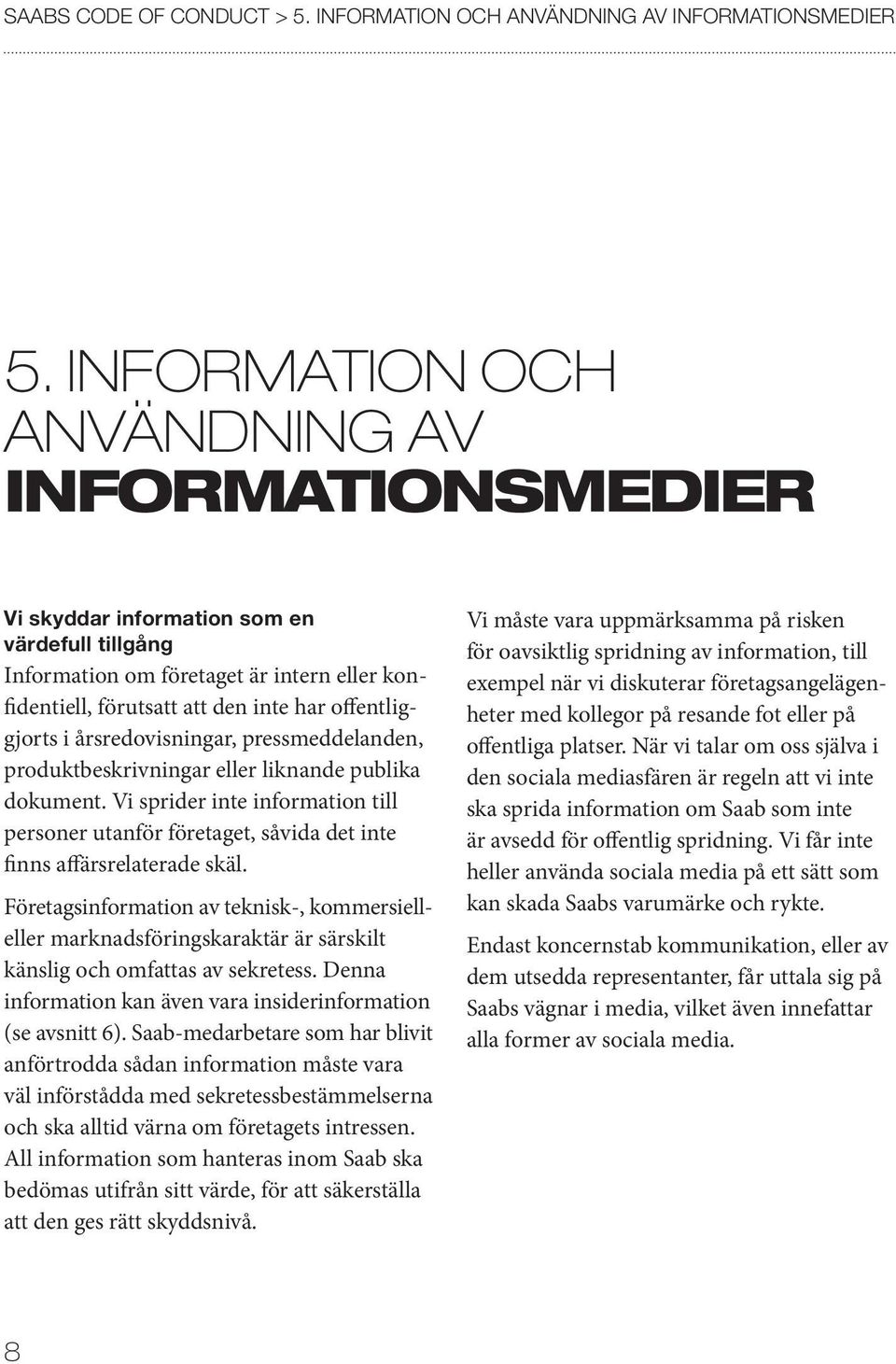 årsredovisningar, press med delanden, produktbeskrivningar eller liknande publika dokument. Vi sprider inte information till personer utanför företaget, såvida det inte finns affärsrelaterade skäl.