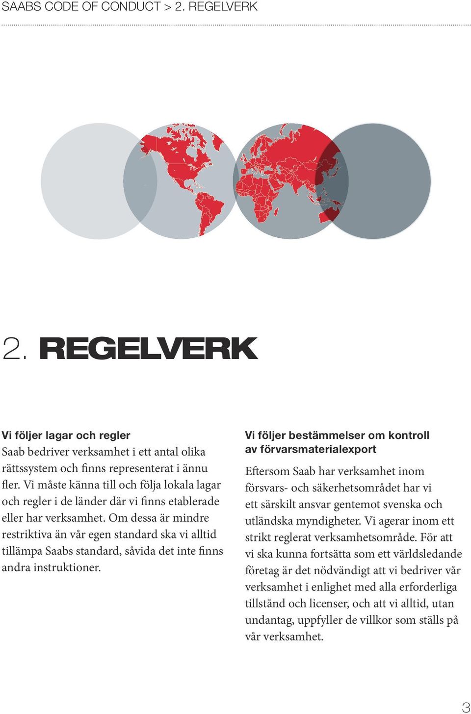 Om dessa är mindre restriktiva än vår egen standard ska vi alltid tillämpa Saabs standard, såvida det inte finns andra instruktioner.