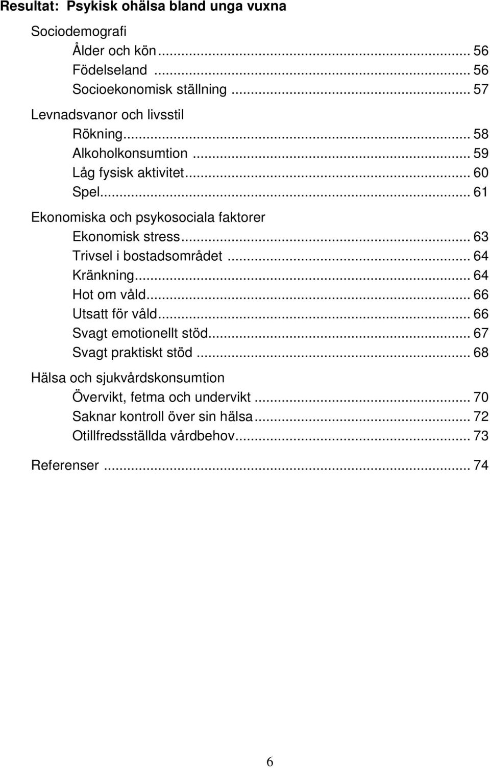 .. 61 Ekonomiska och psykosociala faktorer Ekonomisk stress... 63 Trivsel i bostadsområdet... 64 Kränkning... 64 Hot om våld... 66 Utsatt för våld.