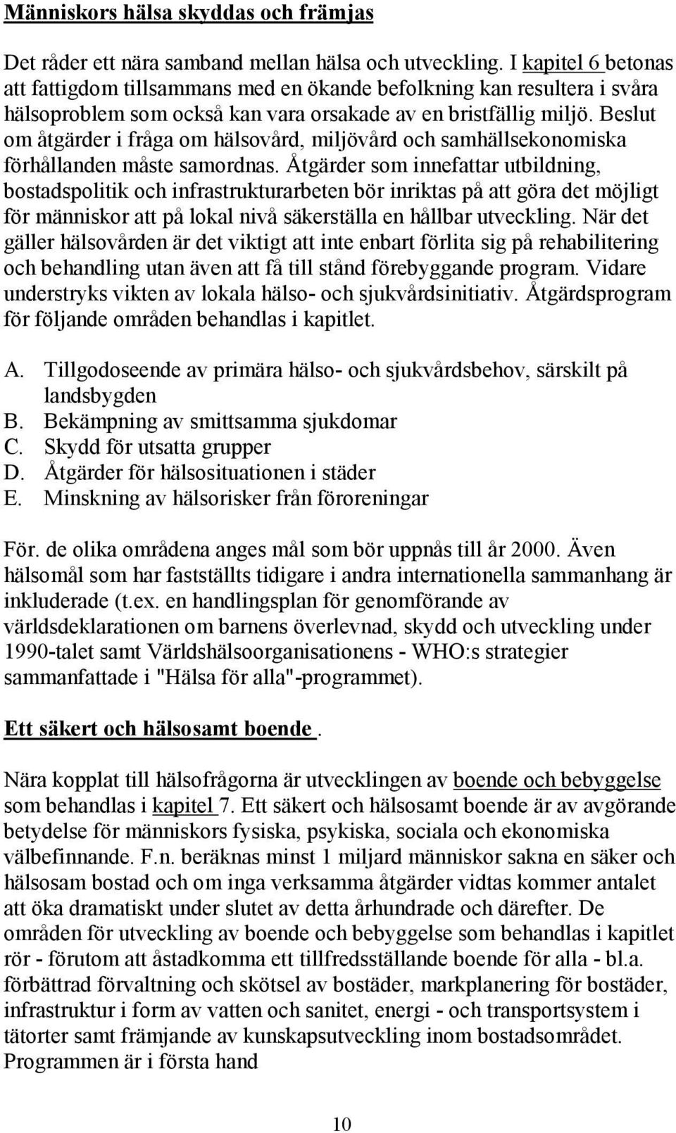 Beslut om åtgärder i fråga om hälsovård, miljövård och samhällsekonomiska förhållanden måste samordnas.