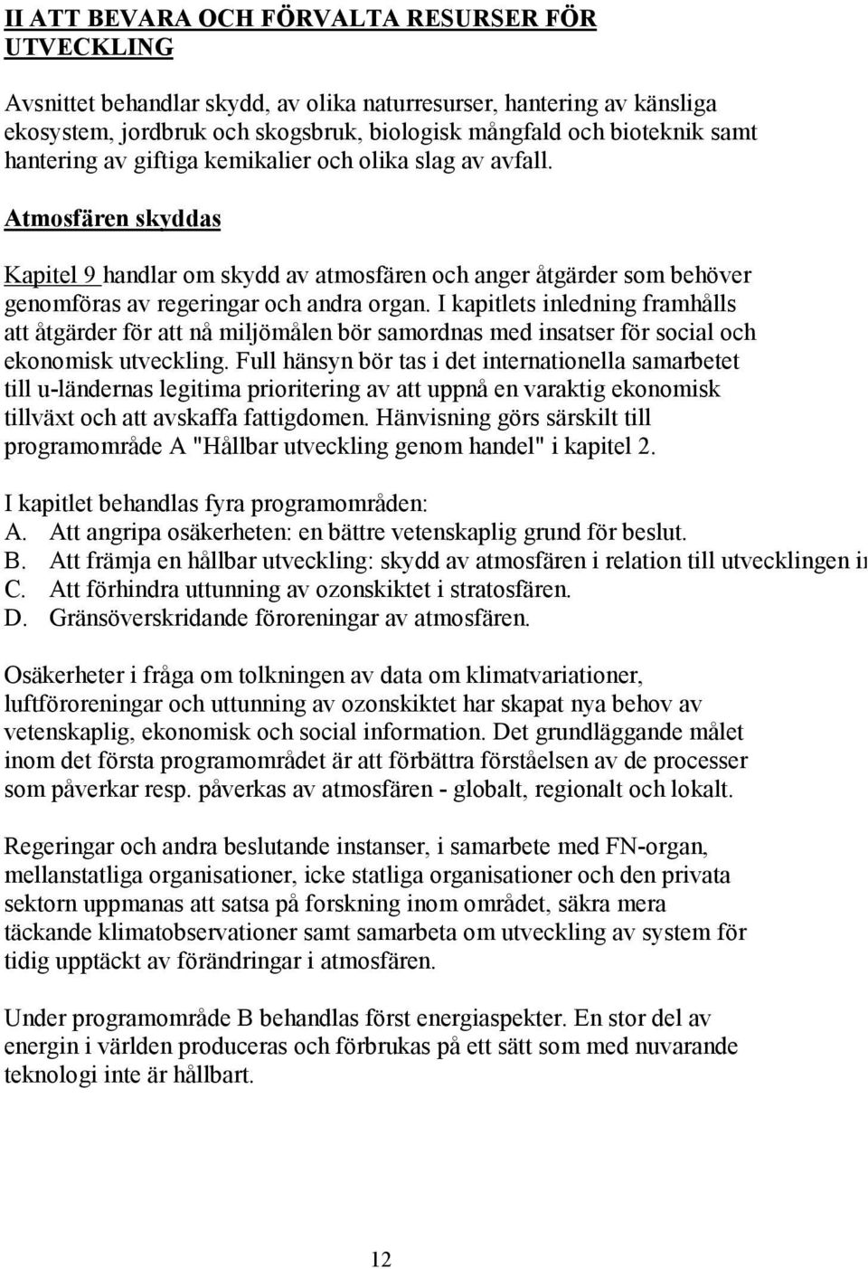 I kapitlets inledning framhålls att åtgärder för att nå miljömålen bör samordnas med insatser för social och ekonomisk utveckling.
