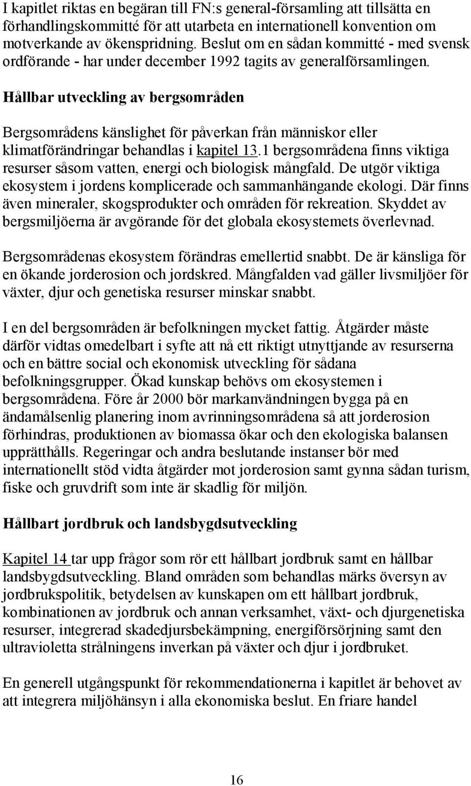 Hållbar utveckling av bergsområden Bergsområdens känslighet för påverkan från människor eller klimatförändringar behandlas i kapitel 13.