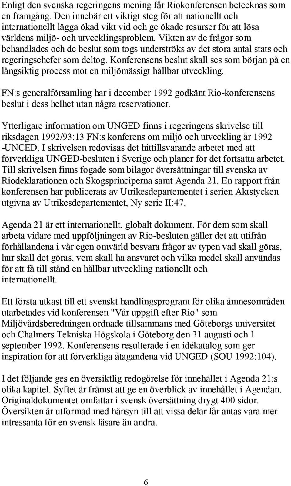 Vikten av de frågor som behandlades och de beslut som togs underströks av det stora antal stats och regeringschefer som deltog.