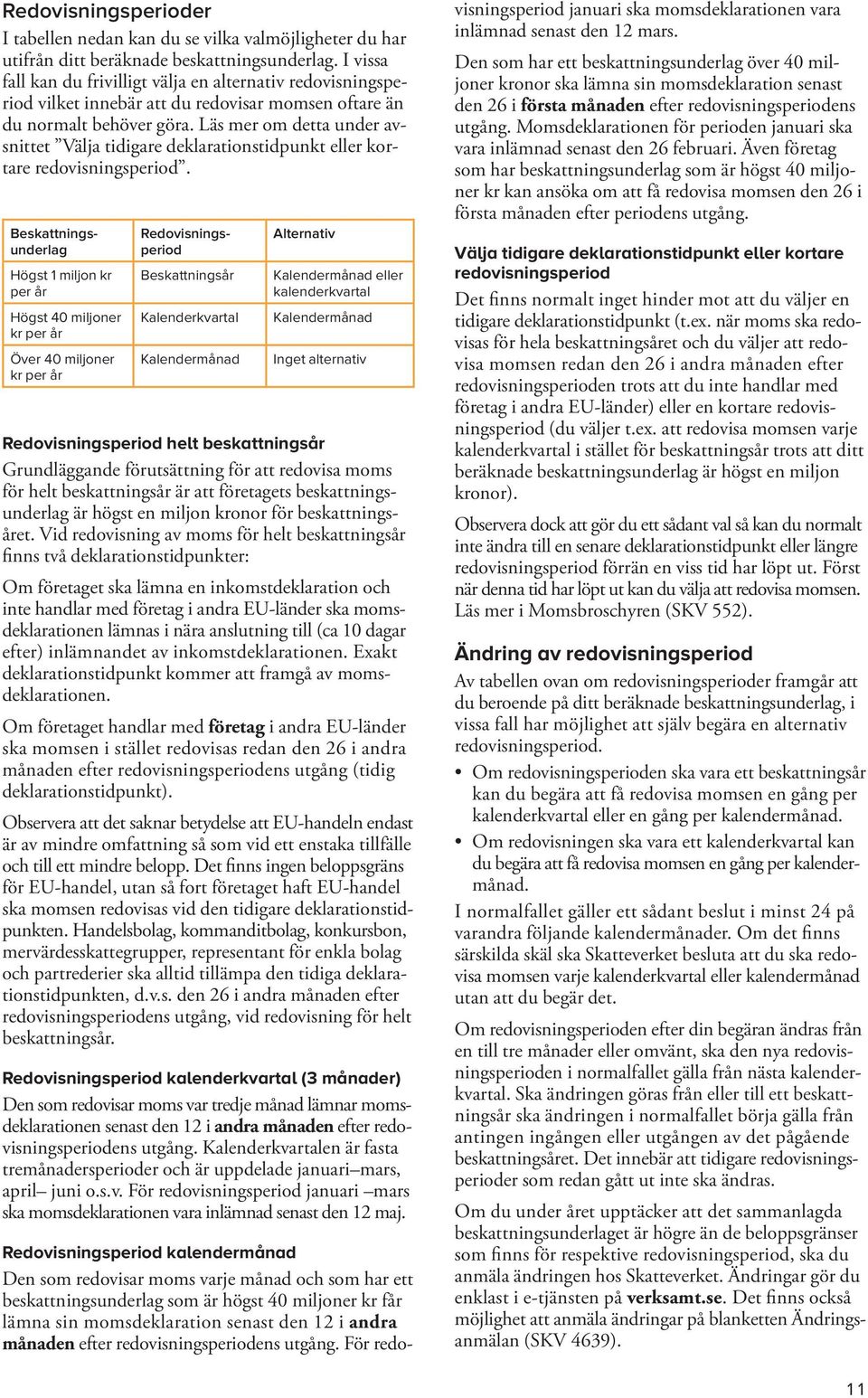 Läs mer om detta under avsnittet Välja tidigare deklarationstidpunkt eller kortare redovisningsperiod.