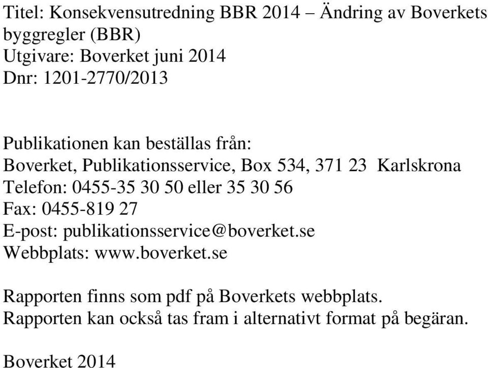Telefon: 0455-35 30 50 eller 35 30 56 Fax: 0455-819 27 E-post: publikationsservice@boverket.se Webbplats: www.