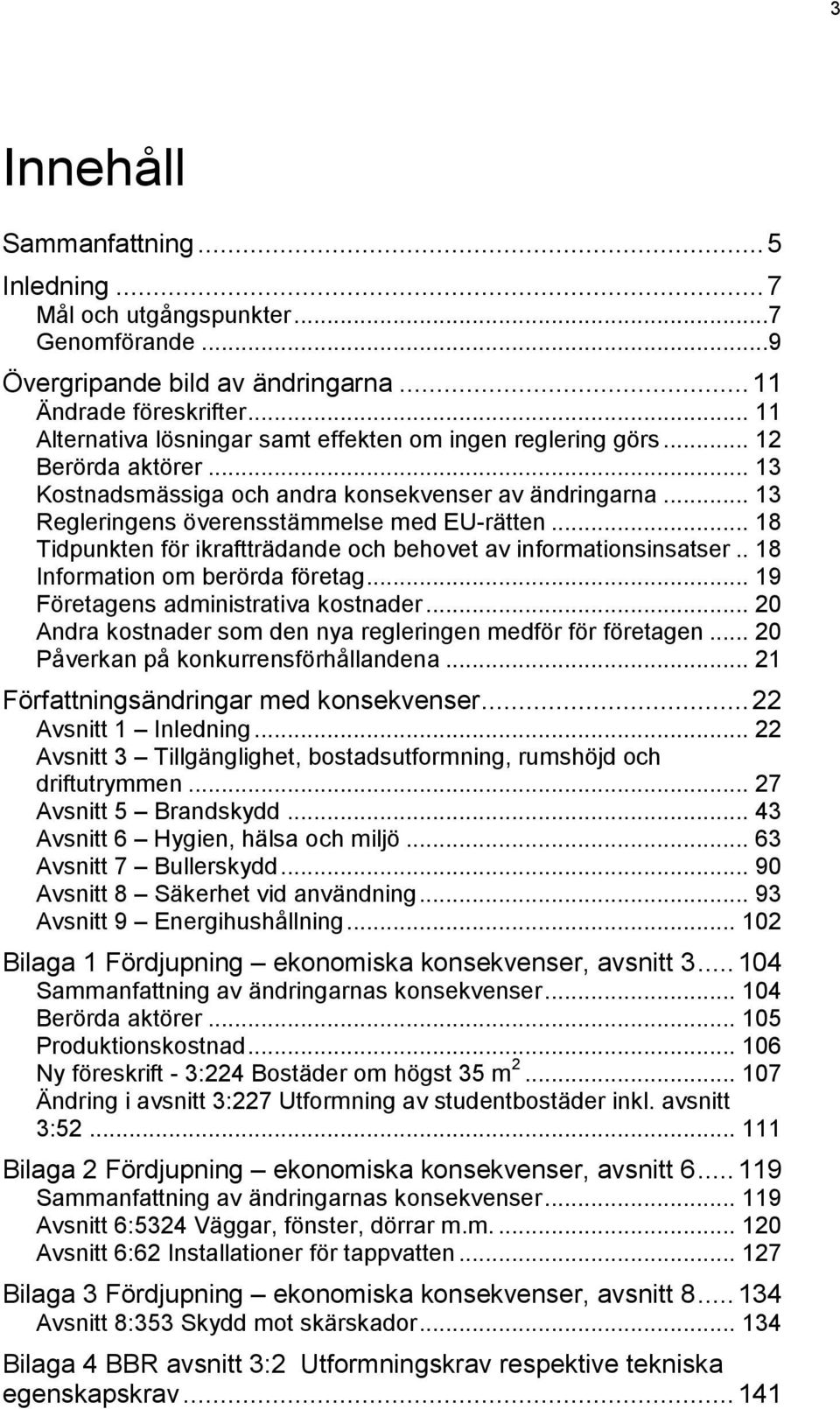 .. 18 Tidpunkten för ikraftträdande och behovet av informationsinsatser.. 18 Information om berörda företag... 19 Företagens administrativa kostnader.