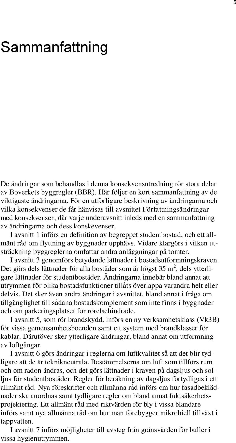 ändringarna och dess konskevenser. I avsnitt 1 införs en definition av begreppet studentbostad, och ett allmänt råd om flyttning av byggnader upphävs.