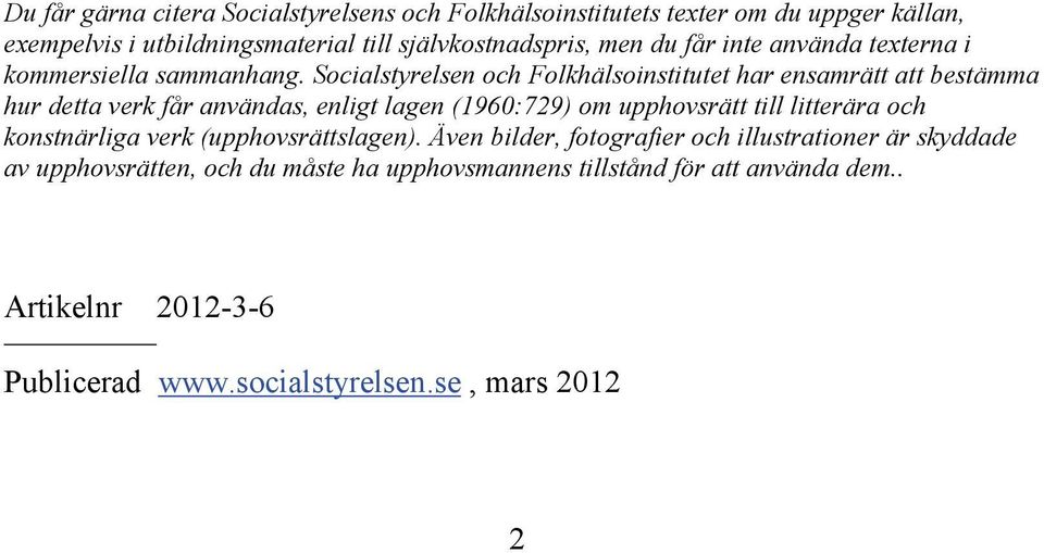 Socialstyrelsen och Folkhälsoinstitutet har ensamrätt att bestämma hur detta verk får användas, enligt lagen (196:729) om upphovsrätt till litterära