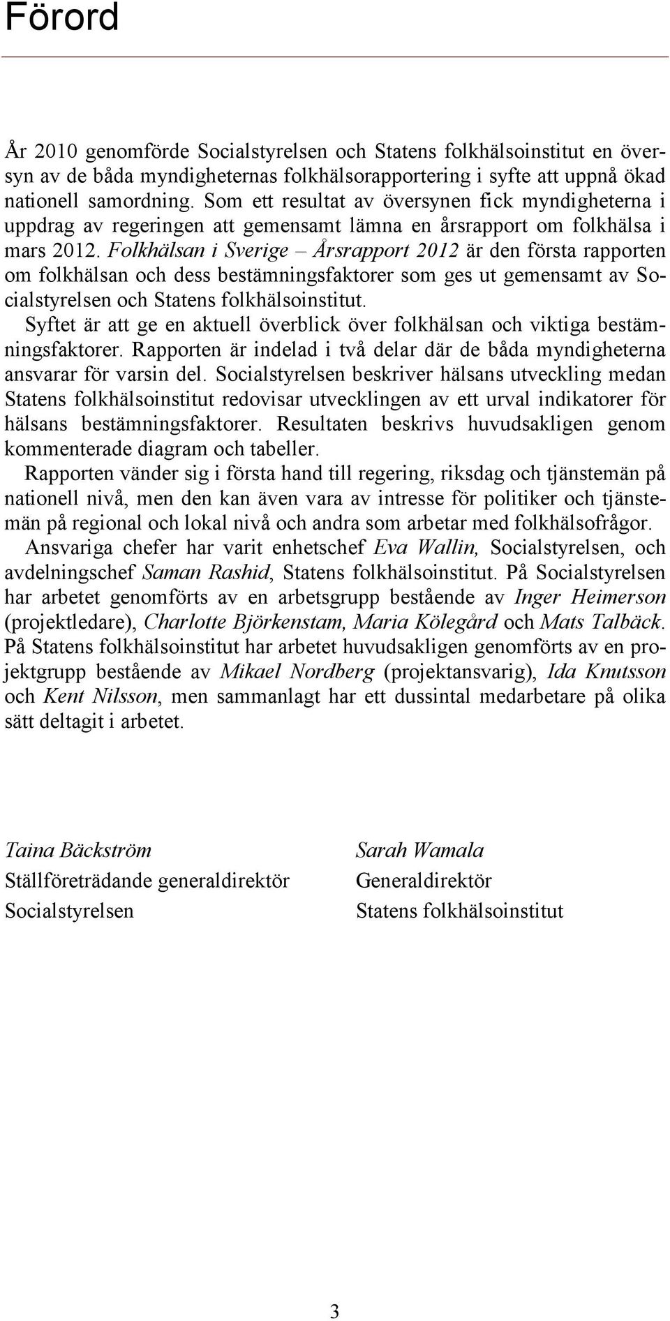 Folkhälsan i Sverige Årsrapport 212 är den första rapporten om folkhälsan och dess bestämningsfaktorer som ges ut gemensamt av Socialstyrelsen och Statens folkhälsoinstitut.