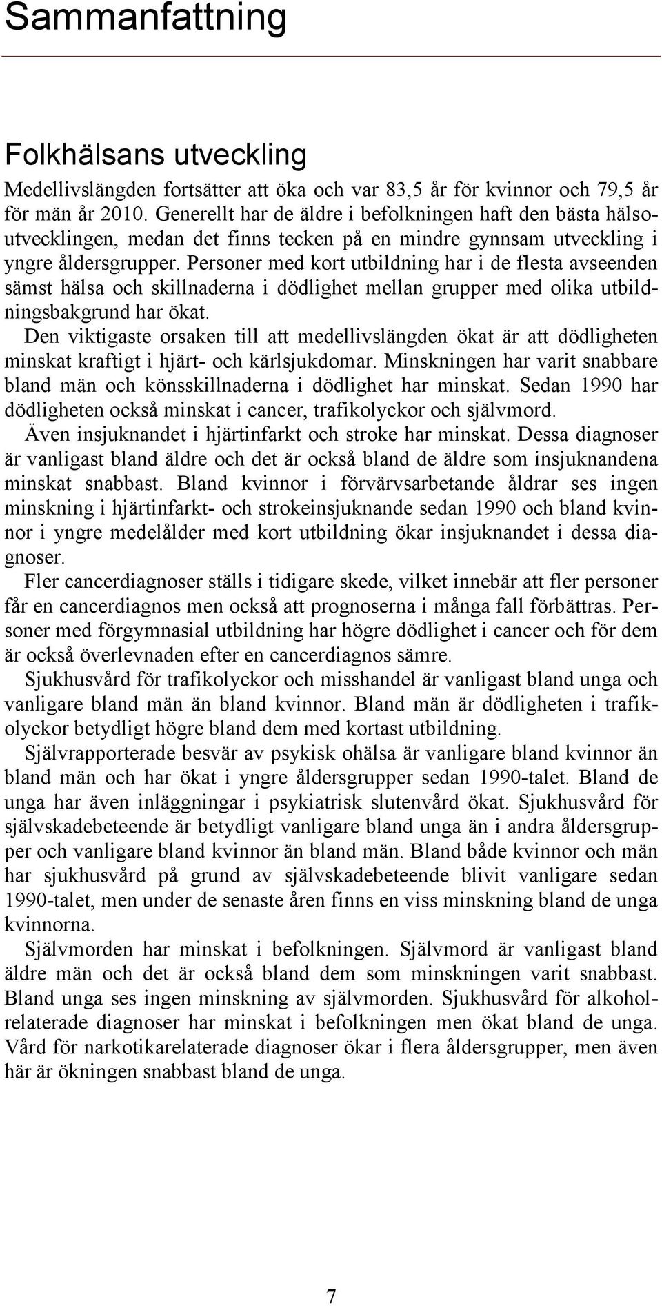 Personer med kort utbildning har i de flesta avseenden sämst hälsa och skillnaderna i dödlighet mellan grupper med olika utbildningsbakgrund har ökat.