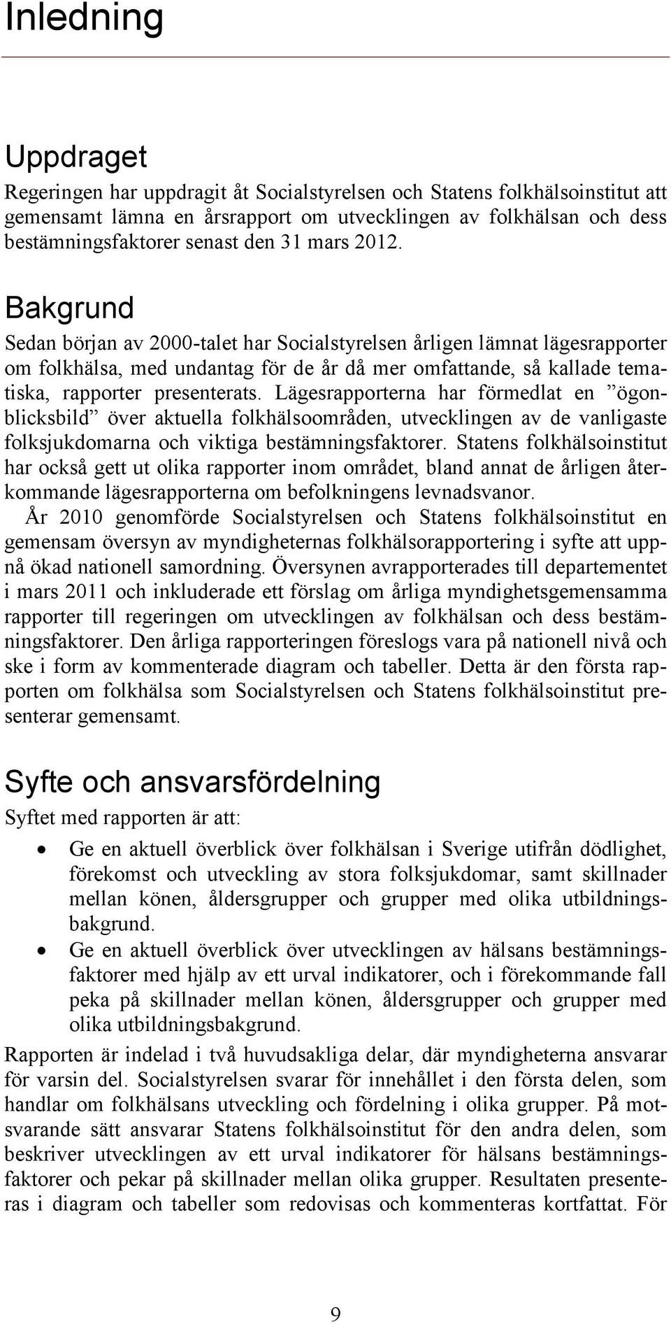 Lägesrapporterna har förmedlat en ögonblicksbild över aktuella folkhälsoområden, utvecklingen av de vanligaste folksjukdomarna och viktiga bestämningsfaktorer.