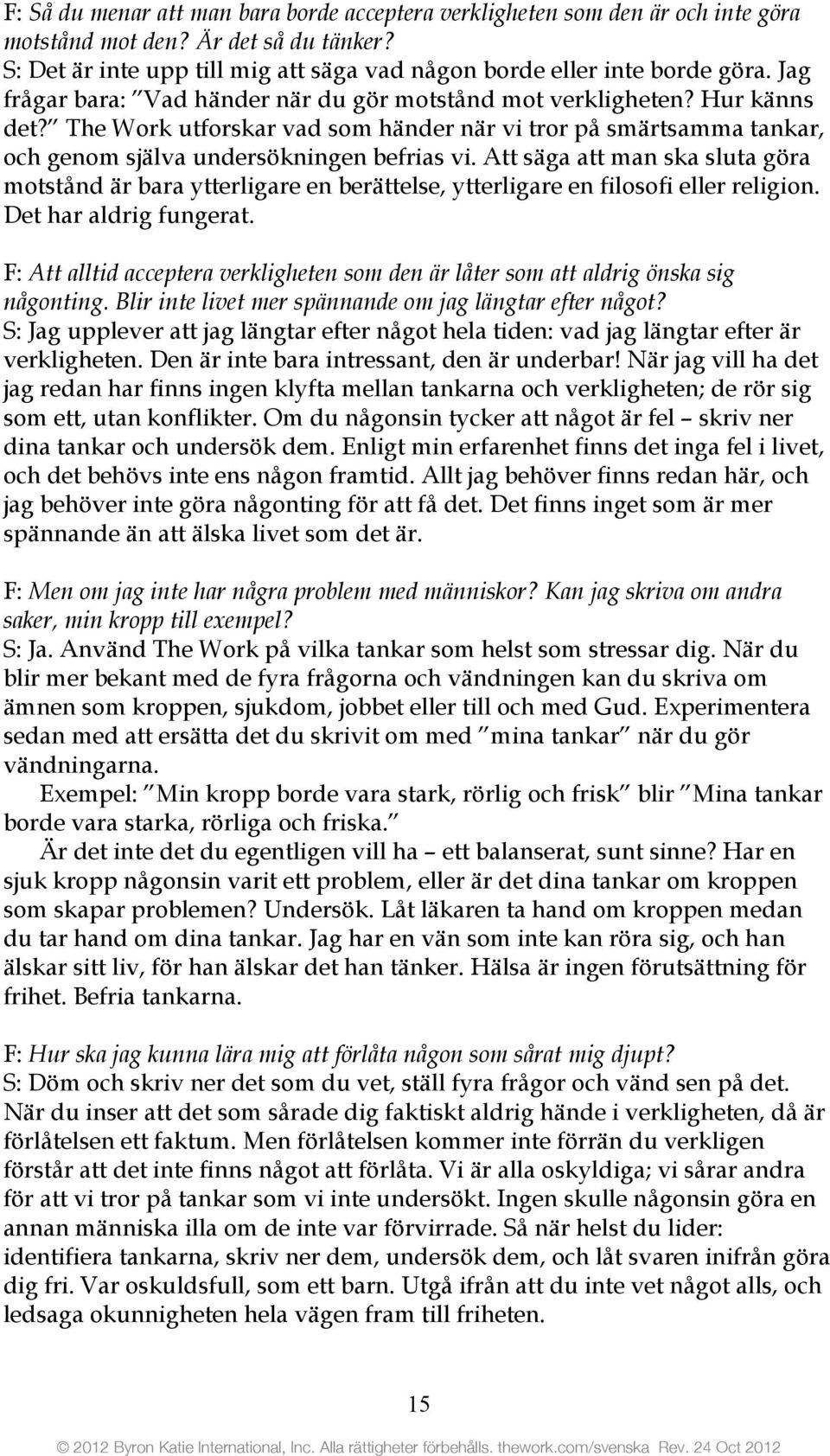 Att säga att man ska sluta göra motstånd är bara ytterligare en berättelse, ytterligare en filosofi eller religion. Det har aldrig fungerat.