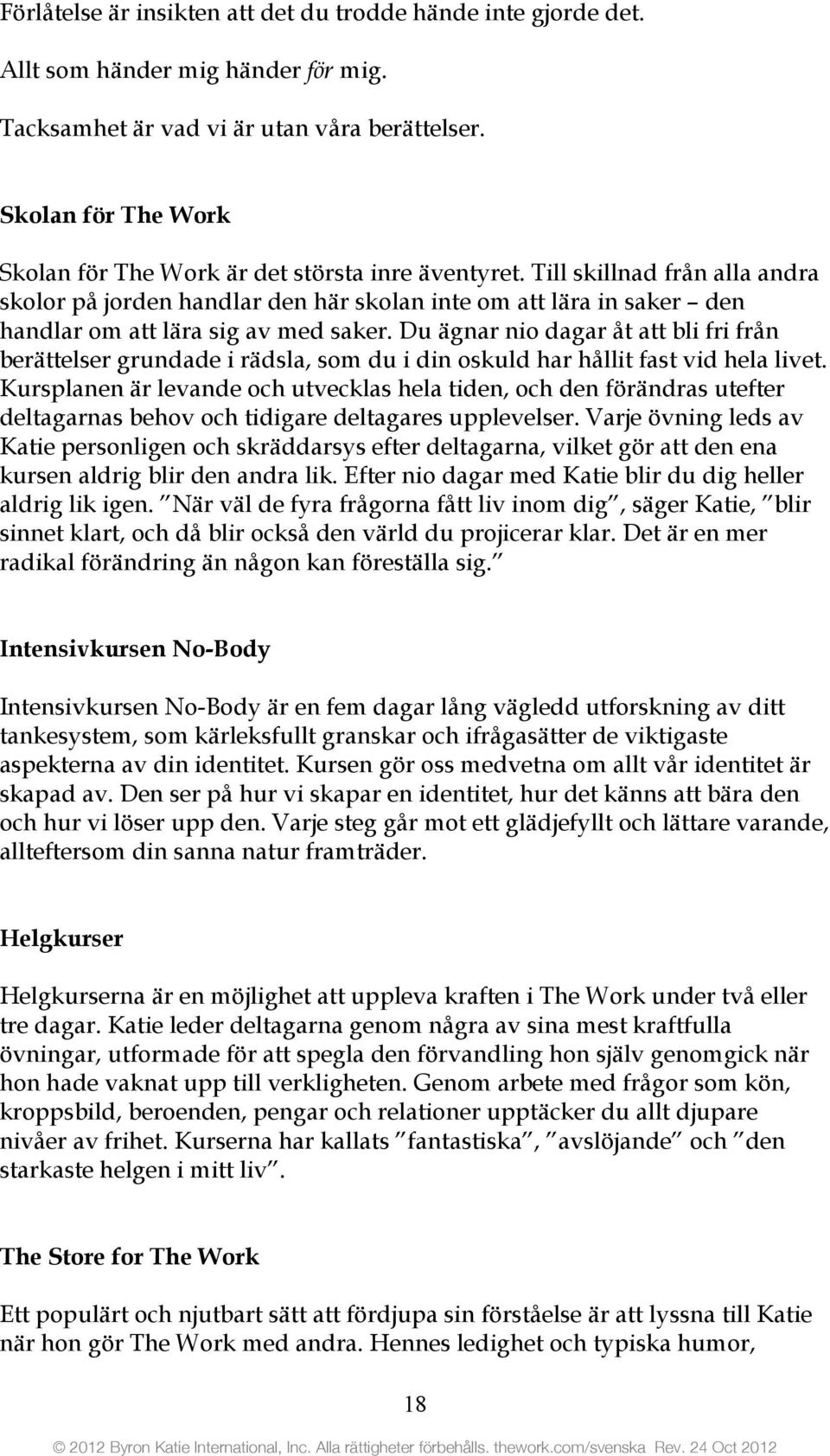 Till skillnad från alla andra skolor på jorden handlar den här skolan inte om att lära in saker den handlar om att lära sig av med saker.