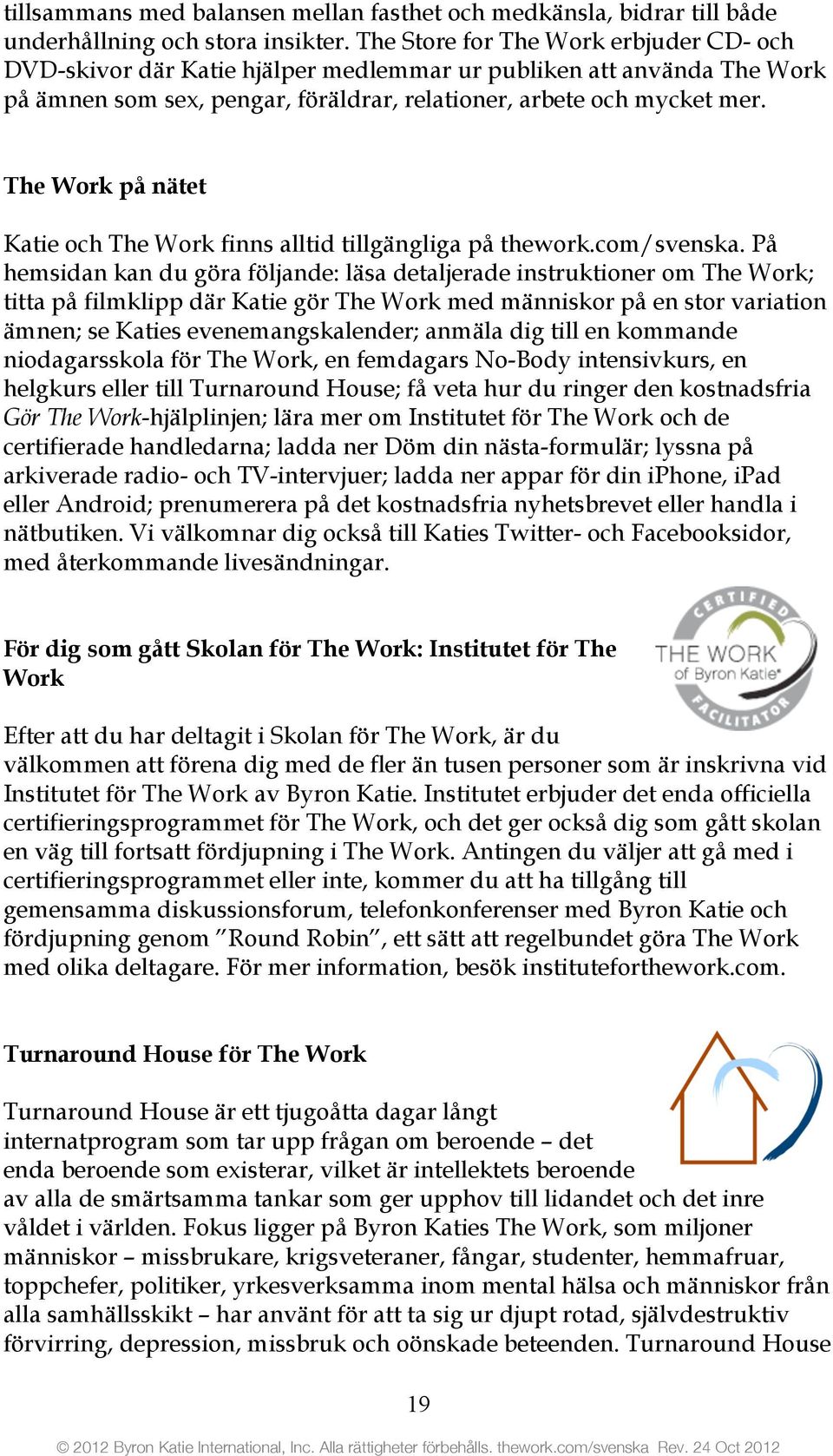 The Work på nätet Katie och The Work finns alltid tillgängliga på thework.com/svenska.