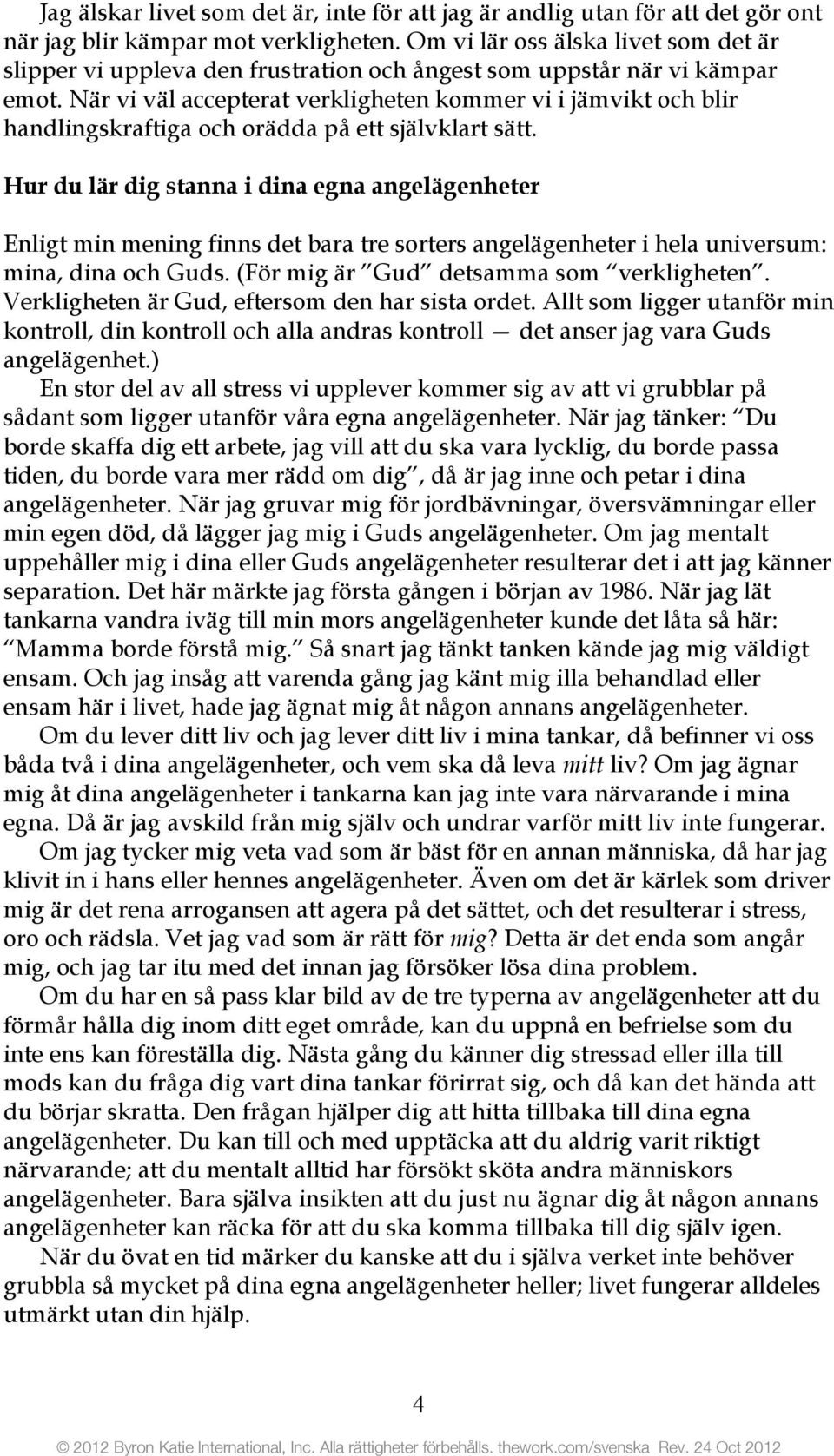 När vi väl accepterat verkligheten kommer vi i jämvikt och blir handlingskraftiga och orädda på ett självklart sätt.