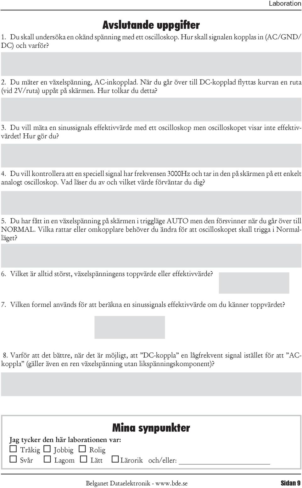 Du vill mäta en sinussignals effektivvärde med ett oscilloskop men oscilloskopet visar inte effektivvärdet! Hur gör du? 4.