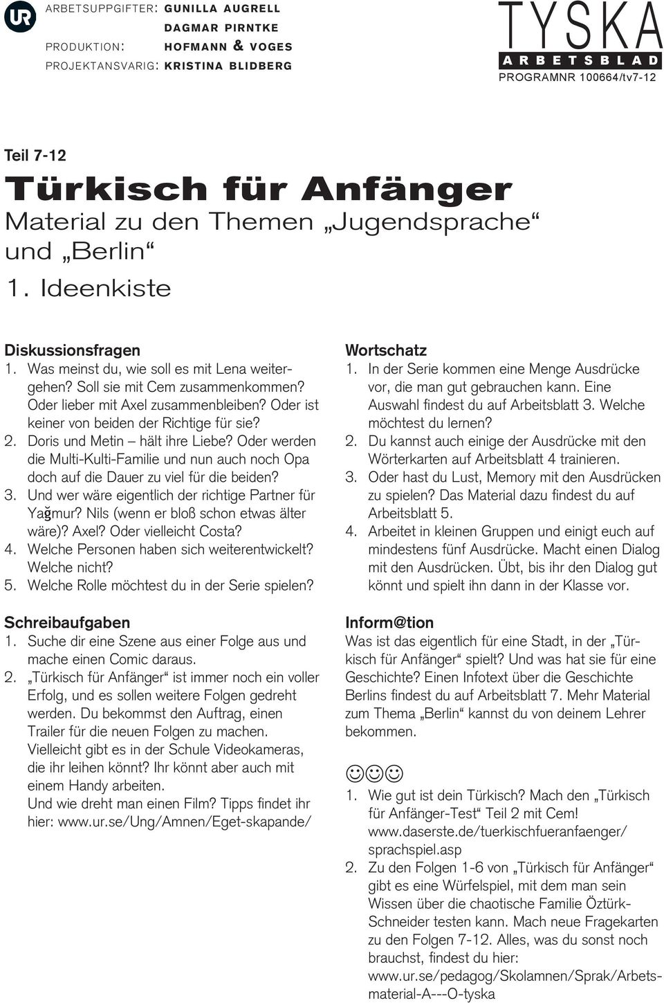 Und wer wäre eigentlich der richtige Partner für Yağmur? Nils (wenn er bloß schon etwas älter wäre)? Axel? Oder vielleicht Costa? 4. Welche Personen haben sich weiterentwickelt? Welche nicht? 5.