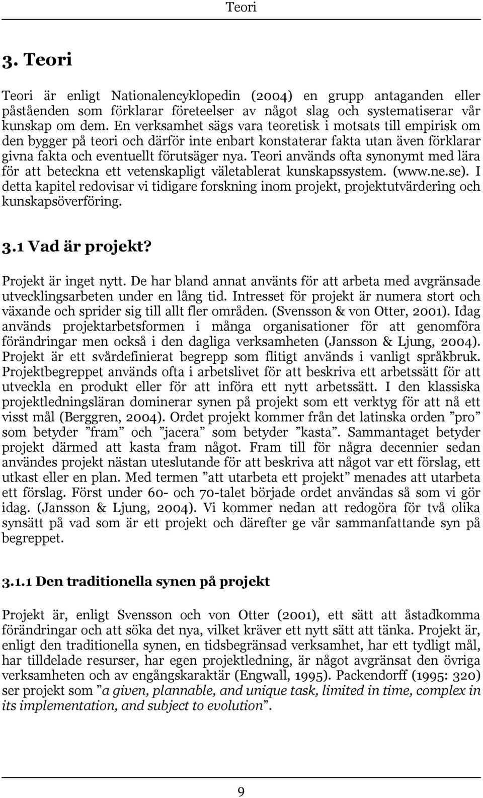 Teori används ofta synonymt med lära för att beteckna ett vetenskapligt väletablerat kunskapssystem. (www.ne.se).