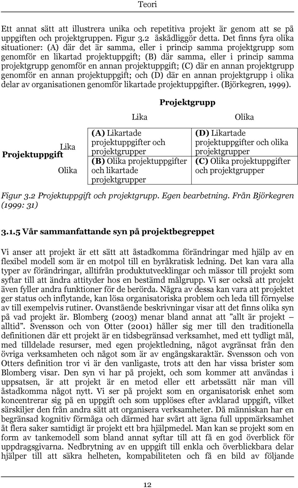 projektuppgift; (C) där en annan projektgrupp genomför en annan projektuppgift; och (D) där en annan projektgrupp i olika delar av organisationen genomför likartade projektuppgifter.