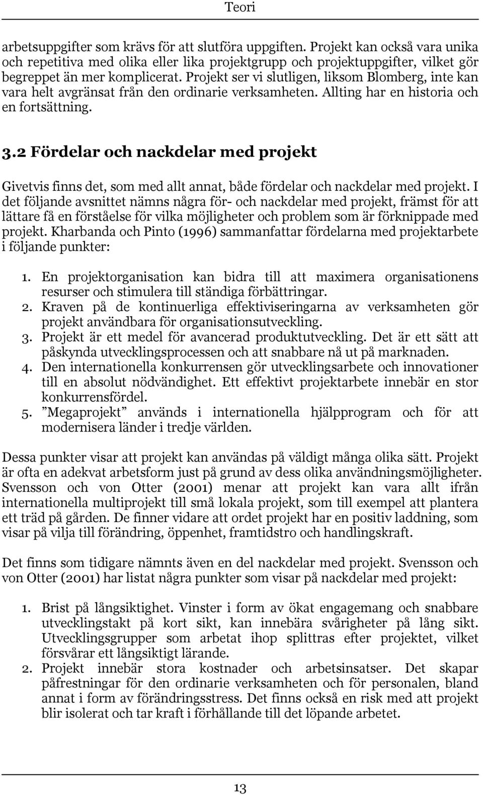 2 Fördelar och nackdelar med projekt Givetvis finns det, som med allt annat, både fördelar och nackdelar med projekt.