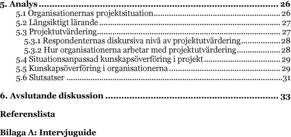 ..28 5.4 Situationsanpassad kunskapsöverföring i projekt... 29 5.5 Kunskapsöverföring i organisationerna... 29 5.6 Slutsatser.