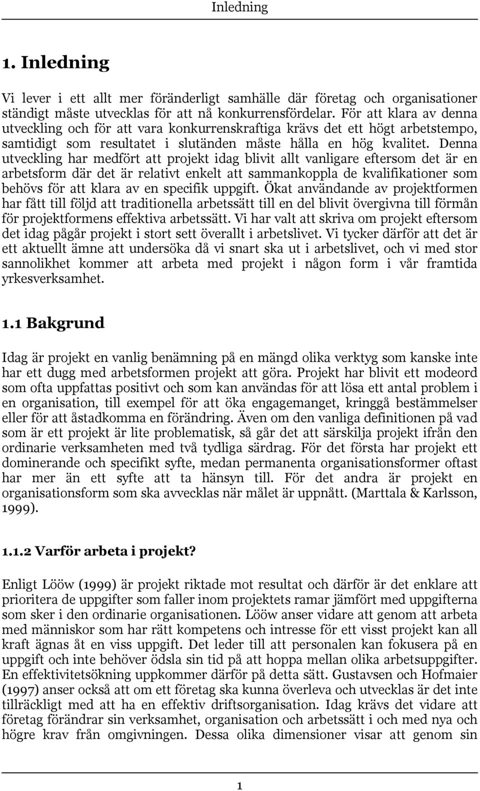 Denna utveckling har medfört att projekt idag blivit allt vanligare eftersom det är en arbetsform där det är relativt enkelt att sammankoppla de kvalifikationer som behövs för att klara av en