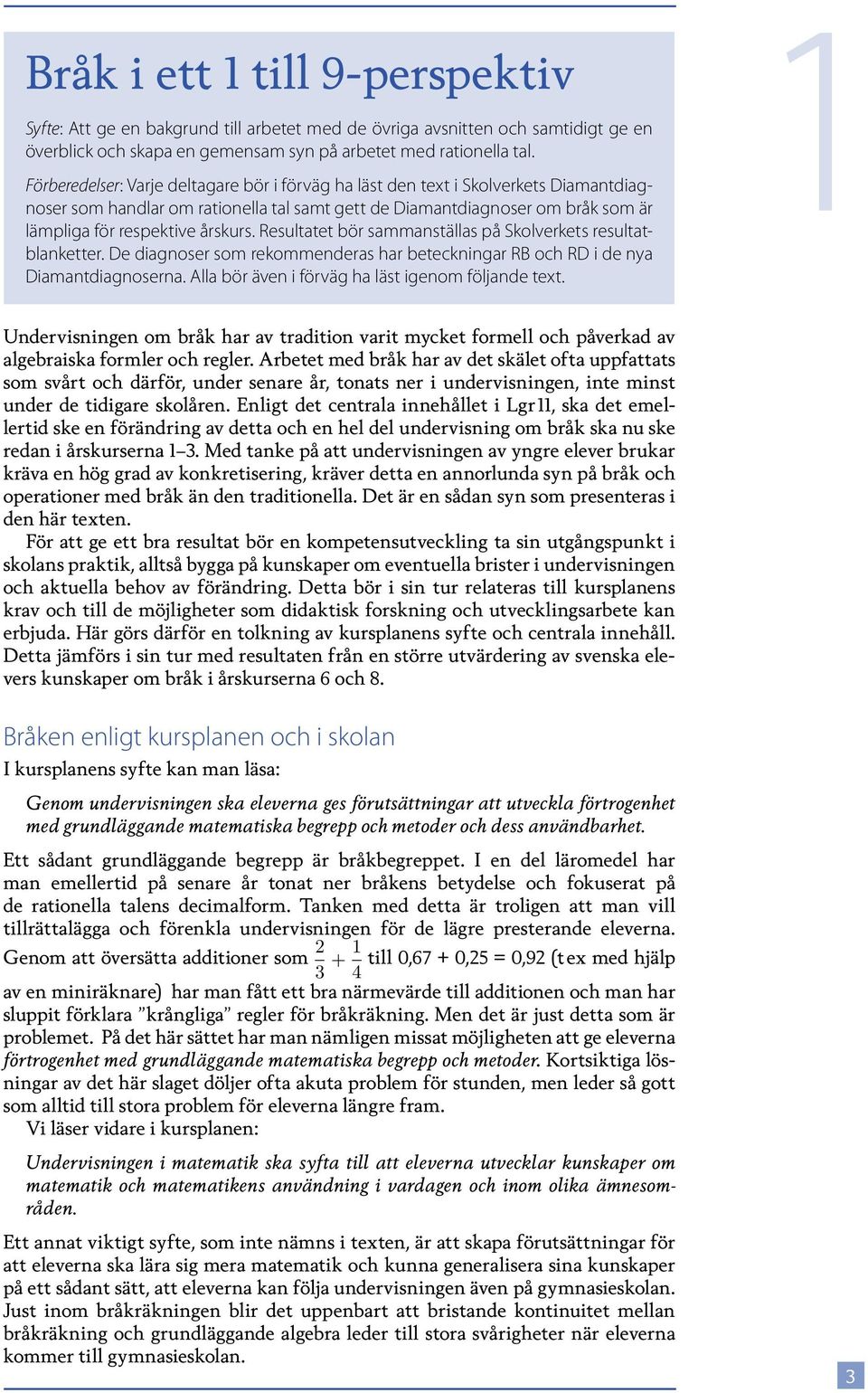 Resultatet bör sammanställas på Skolverkets resultatblanketter. De diagnoser som rekommenderas har beteckningar RB och RD i de nya Diamantdiagnoserna.