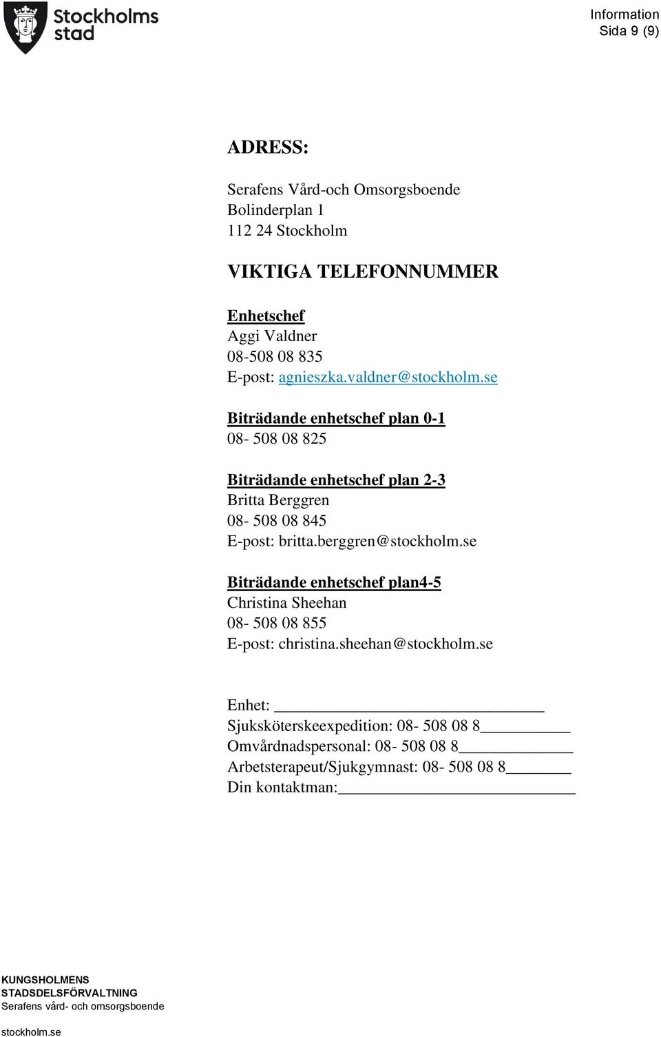 valdner@ Biträdande enhetschef plan 0-1 08-508 08 825 Biträdande enhetschef plan 2-3 Britta Berggren 08-508 08 845 E-post: britta.
