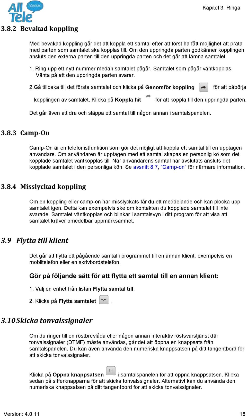 Samtalet som pågår väntkopplas. Vänta på att den uppringda parten svarar. 2.Gå tillbaka till det första samtalet och klicka på Genomför koppling för att påbörja kopplingen av samtalet.