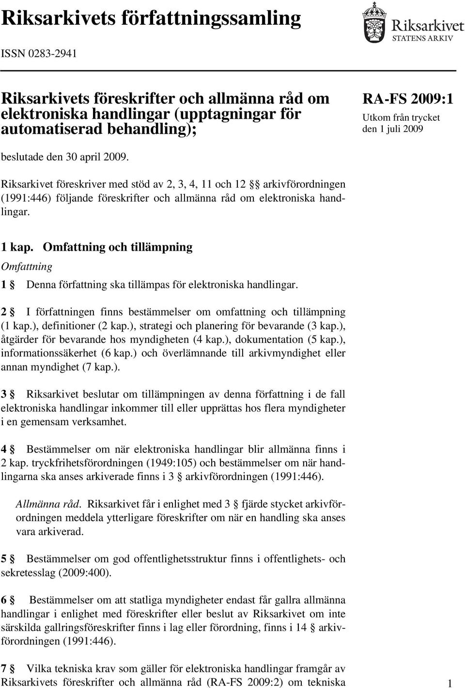 Omfattning och tillämpning Omfattning 1 Denna författning ska tillämpas för elektroniska handlingar. 2 I författningen finns bestämmelser om omfattning och tillämpning (1 kap.), definitioner (2 kap.