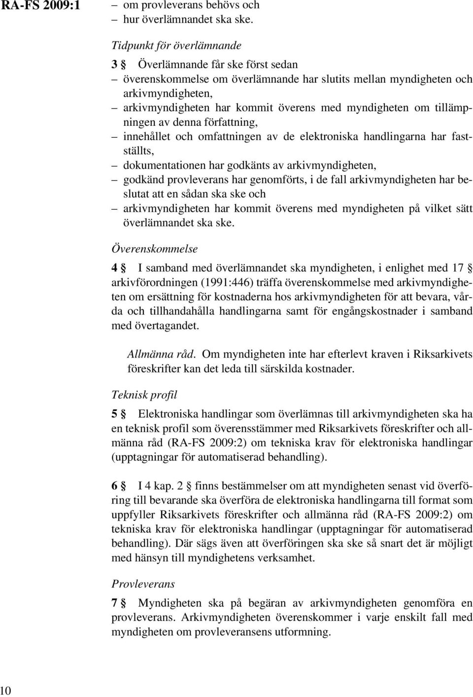 om tillämpningen av denna författning, innehållet och omfattningen av de elektroniska handlingarna har fastställts, dokumentationen har godkänts av arkivmyndigheten, godkänd provleverans har