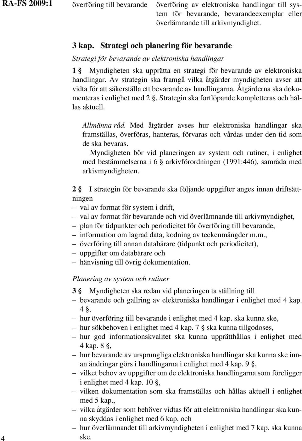 Av strategin ska framgå vilka åtgärder myndigheten avser att vidta för att säkerställa ett bevarande av handlingarna. Åtgärderna ska dokumenteras i enlighet med 2.