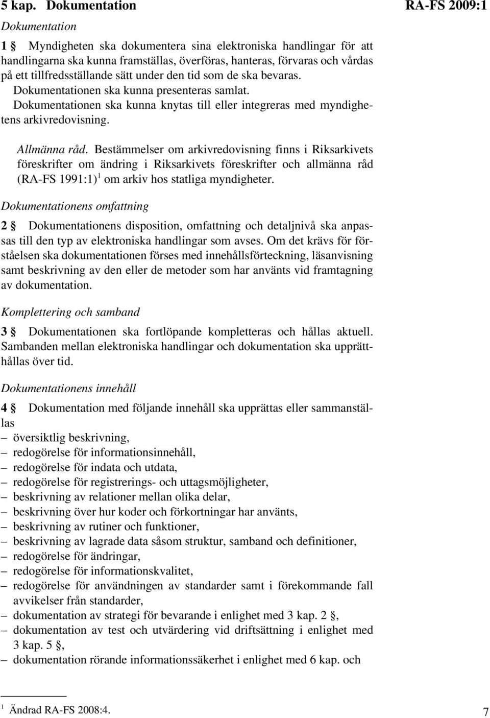 sätt under den tid som de ska bevaras. Dokumentationen ska kunna presenteras samlat. Dokumentationen ska kunna knytas till eller integreras med myndighetens arkivredovisning.